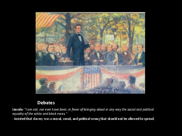 Debates Lincoln: “I am not, nor ever have been, in favor of bringing about