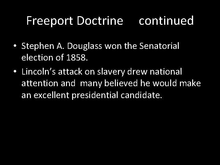 Freeport Doctrine continued • Stephen A. Douglass won the Senatorial election of 1858. •