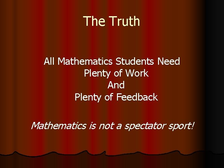 The Truth All Mathematics Students Need Plenty of Work And Plenty of Feedback Mathematics