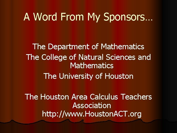 A Word From My Sponsors… The Department of Mathematics The College of Natural Sciences