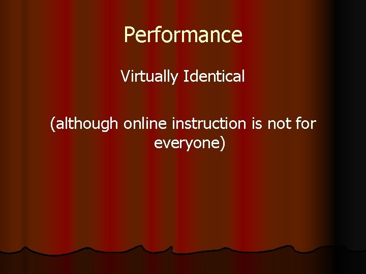 Performance Virtually Identical (although online instruction is not for everyone) 