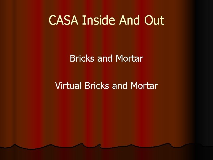 CASA Inside And Out Bricks and Mortar Virtual Bricks and Mortar 