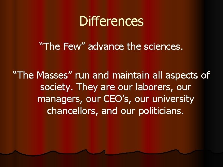 Differences “The Few” advance the sciences. “The Masses” run and maintain all aspects of