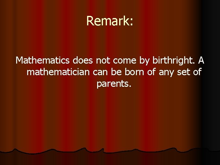 Remark: Mathematics does not come by birthright. A mathematician can be born of any