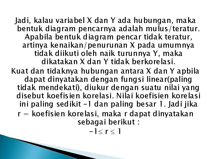 Jadi, kalau variabel X dan Y ada hubungan, maka bentuk diagram pencarnya adalah mulus/teratur.