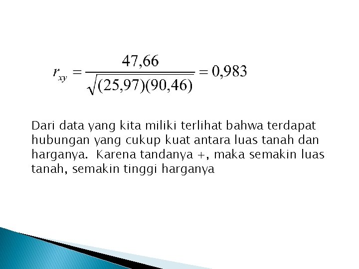 Dari data yang kita miliki terlihat bahwa terdapat hubungan yang cukup kuat antara luas