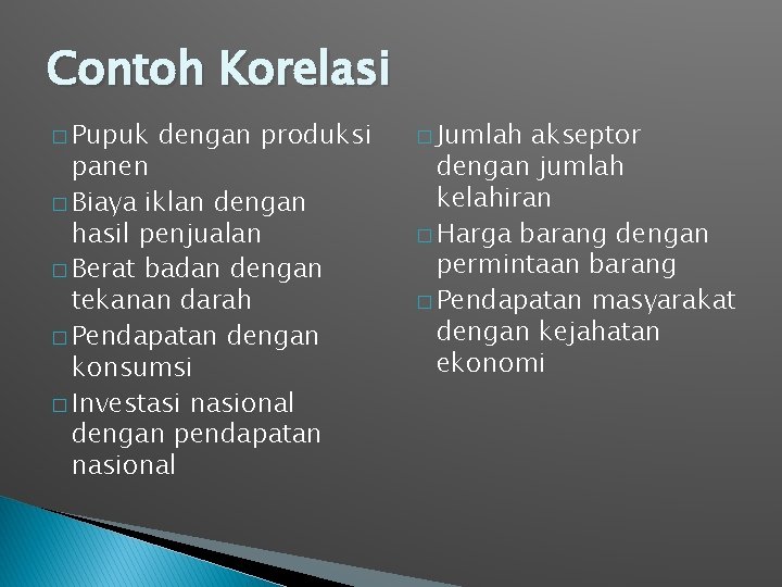 Contoh Korelasi � Pupuk dengan produksi panen � Biaya iklan dengan hasil penjualan �