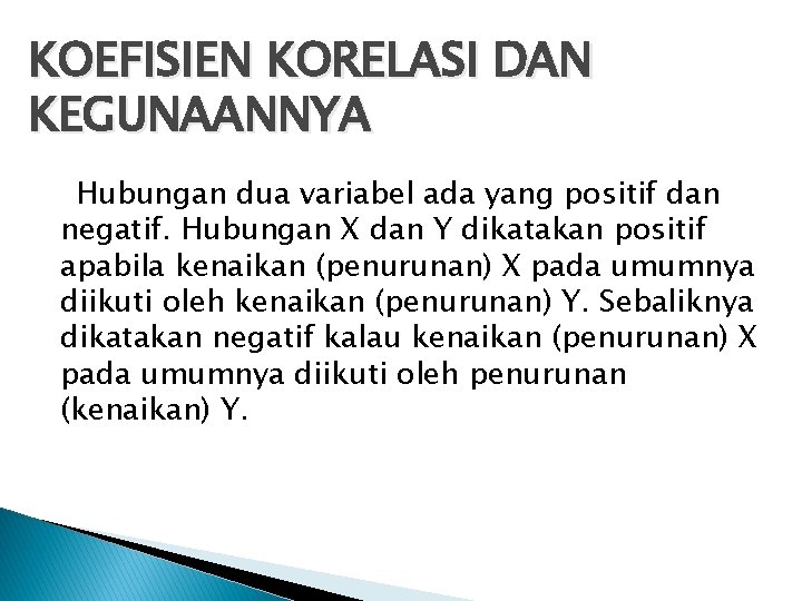 KOEFISIEN KORELASI DAN KEGUNAANNYA Hubungan dua variabel ada yang positif dan negatif. Hubungan X