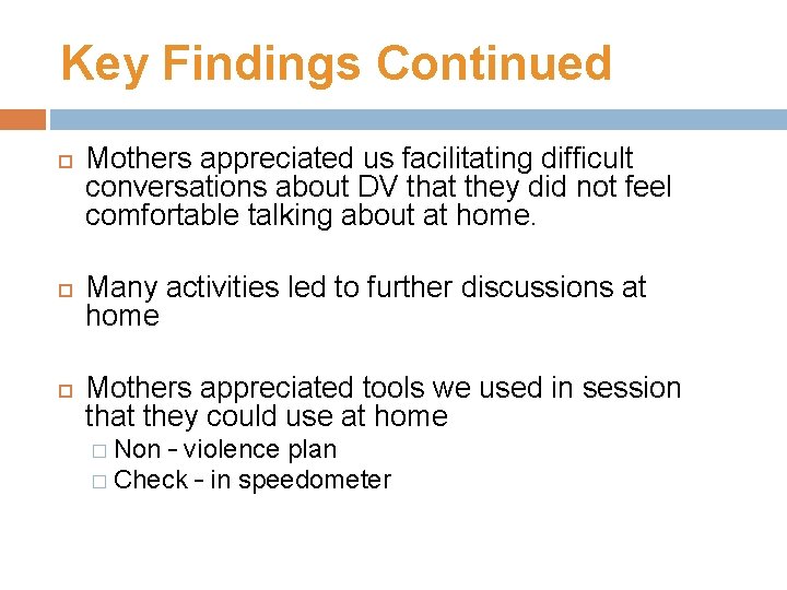 Key Findings Continued Mothers appreciated us facilitating difficult conversations about DV that they did