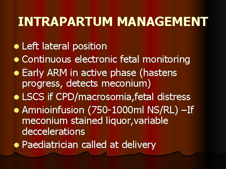 INTRAPARTUM MANAGEMENT l Left lateral position l Continuous electronic fetal monitoring l Early ARM