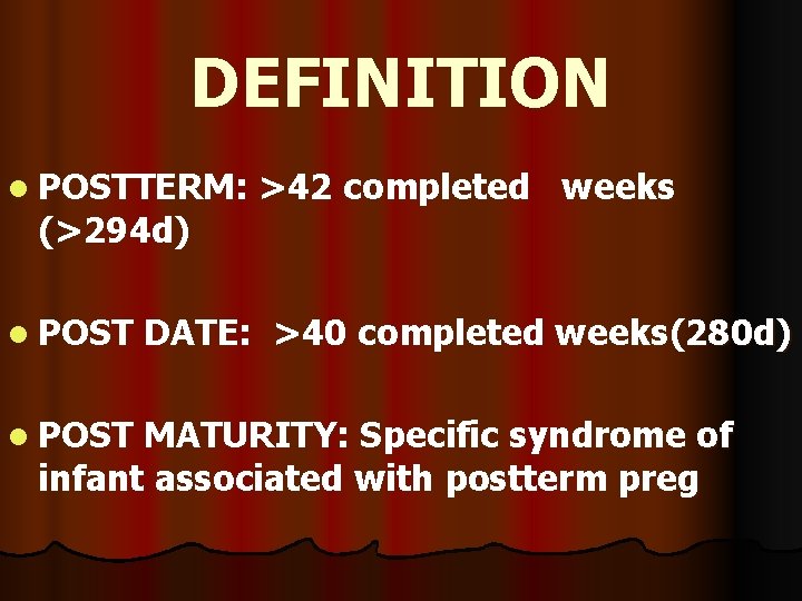 DEFINITION l POSTTERM: (>294 d) l POST >42 completed weeks DATE: >40 completed weeks(280