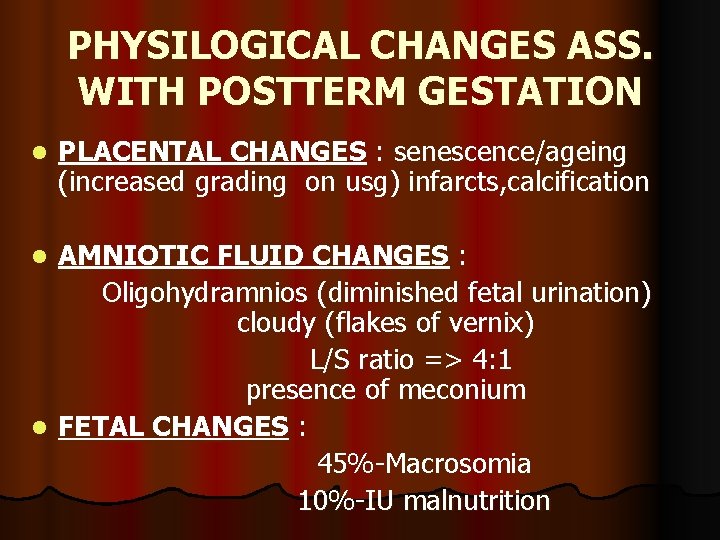 PHYSILOGICAL CHANGES ASS. WITH POSTTERM GESTATION l PLACENTAL CHANGES : senescence/ageing (increased grading on