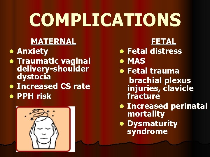 COMPLICATIONS l l MATERNAL Anxiety Traumatic vaginal delivery-shoulder dystocia Increased CS rate PPH risk