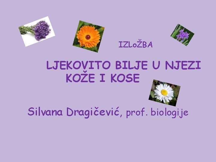 IZLoŽBA LJEKOVITO BILJE U NJEZI KOŽE I KOSE Silvana Dragičević, prof. biologije 