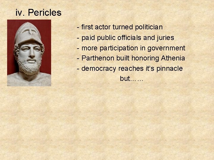 iv. Pericles - first actor turned politician - paid public officials and juries -