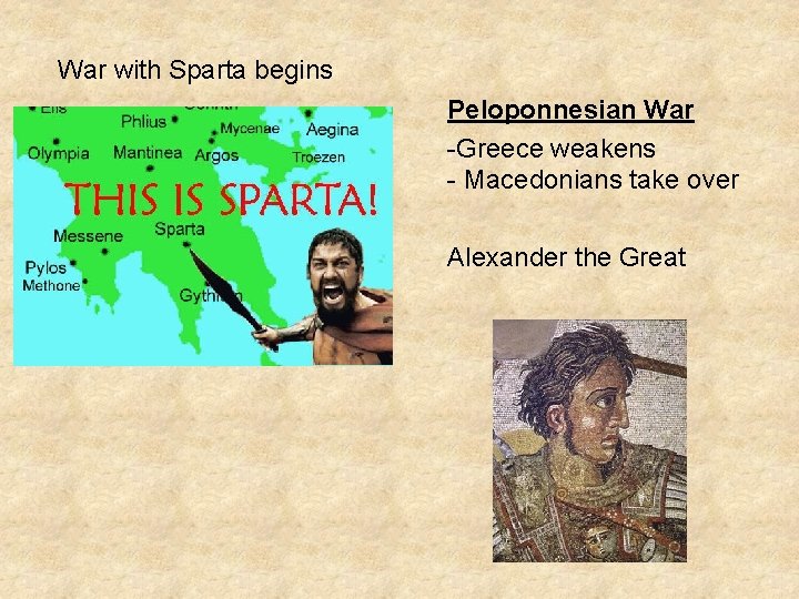 War with Sparta begins Peloponnesian War -Greece weakens - Macedonians take over Alexander the