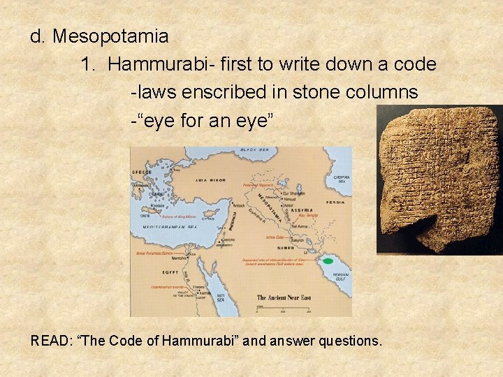 d. Mesopotamia 1. Hammurabi- first to write down a code -laws enscribed in stone
