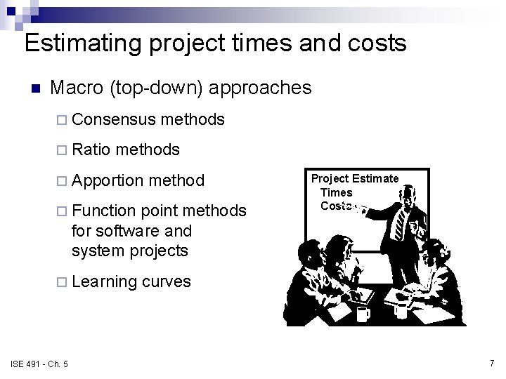 Estimating project times and costs n Macro (top-down) approaches ¨ Consensus ¨ Ratio methods
