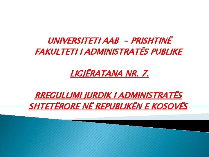 UNIVERSITETI AAB - PRISHTINË FAKULTETI I ADMINISTRATËS PUBLIKE LIGJËRATANA NR. 7. RREGULLIMI JURDIK I