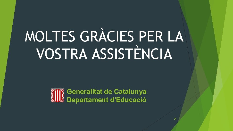 MOLTES GRÀCIES PER LA VOSTRA ASSISTÈNCIA Generalitat de Catalunya Departament d’Educació 24 