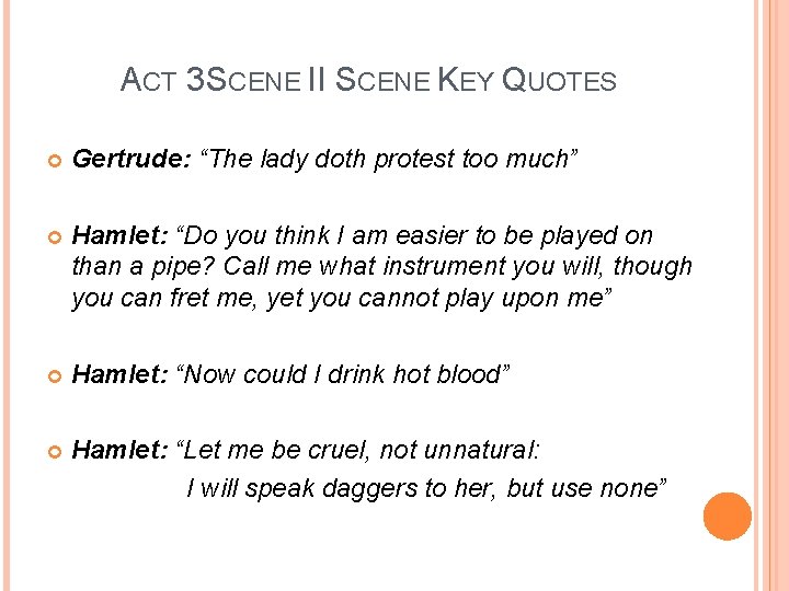 ACT 3 SCENE II SCENE KEY QUOTES Gertrude: “The lady doth protest too much”
