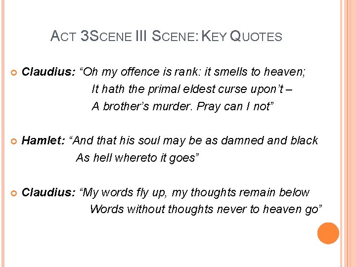 ACT 3 SCENE III SCENE: KEY QUOTES Claudius: “Oh my offence is rank: it