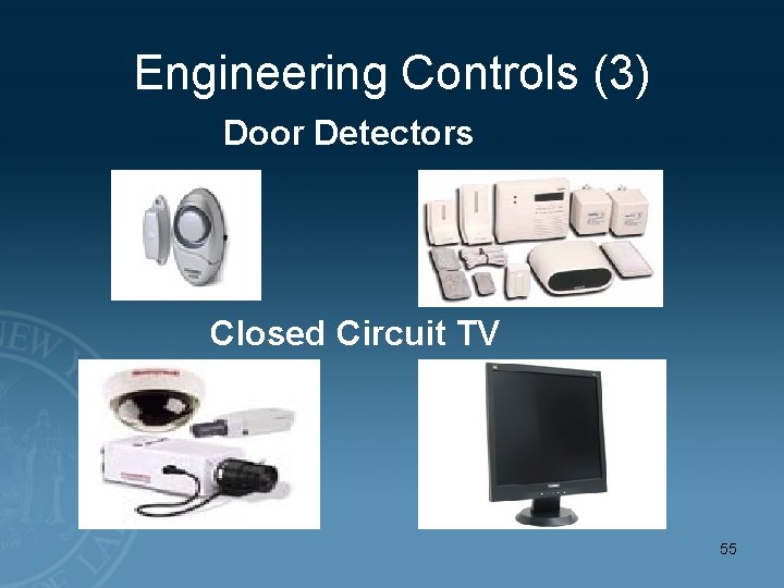 Engineering Controls (3) Door Detectors Closed Circuit TV 55 