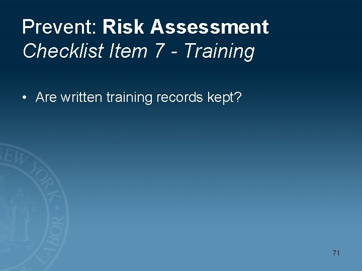 Prevent: Risk Assessment Checklist Item 7 - Training • Are written training records kept?