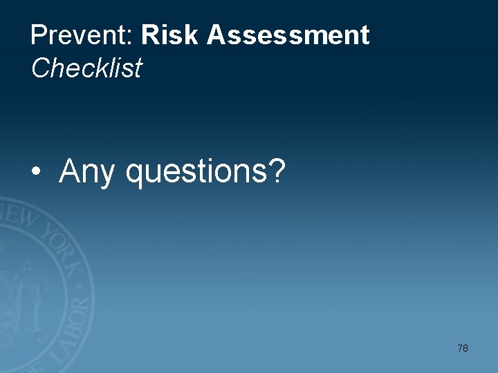 Prevent: Risk Assessment Checklist • Any questions? 78 