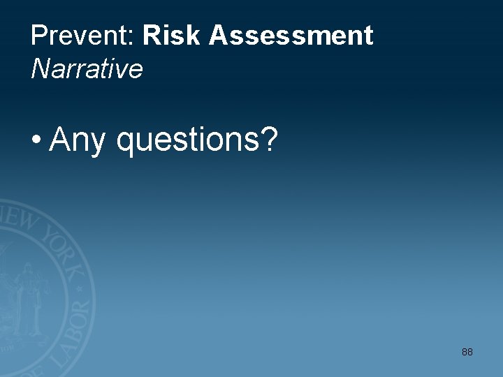 Prevent: Risk Assessment Narrative • Any questions? 88 