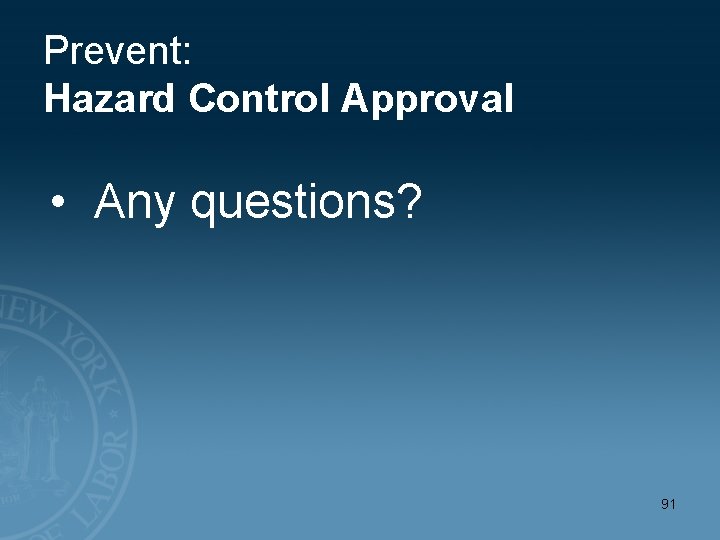 Prevent: Hazard Control Approval • Any questions? 91 