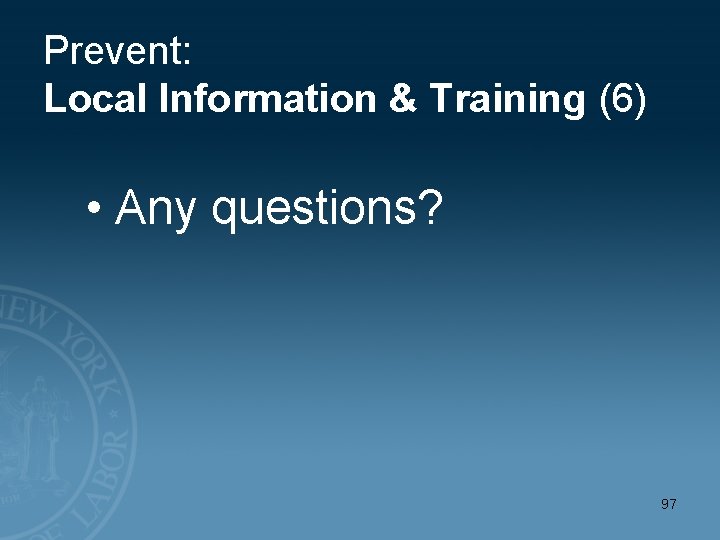 Prevent: Local Information & Training (6) • Any questions? 97 