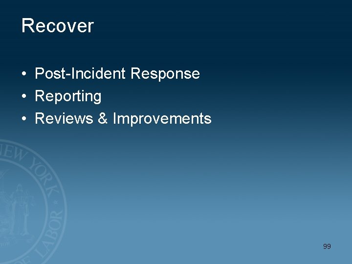 Recover • Post-Incident Response • Reporting • Reviews & Improvements 99 
