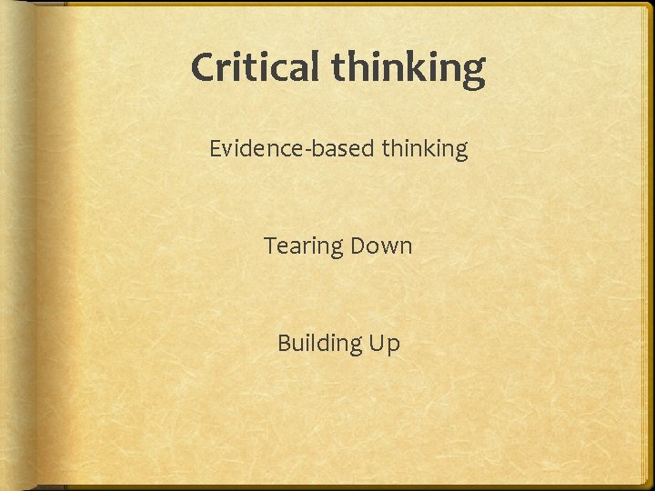 Critical thinking Evidence-based thinking Tearing Down Building Up 