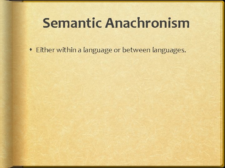 Semantic Anachronism Either within a language or between languages. 