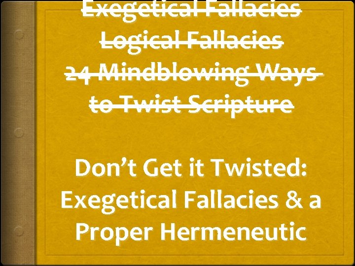 Exegetical Fallacies Logical Fallacies 24 Mindblowing Ways to Twist Scripture Don’t Get it Twisted: