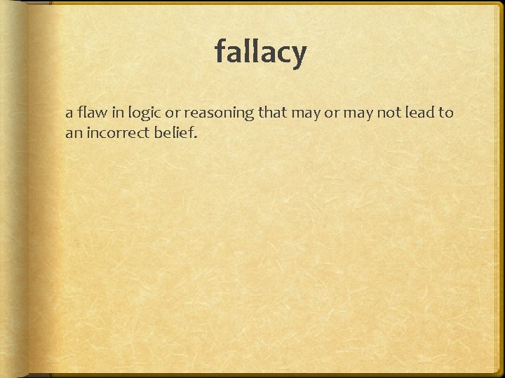 fallacy a flaw in logic or reasoning that may or may not lead to