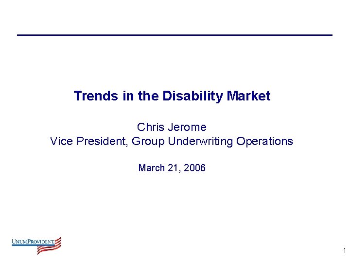 Trends in the Disability Market Chris Jerome Vice President, Group Underwriting Operations March 21,