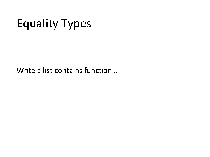 Equality Types Write a list contains function… 