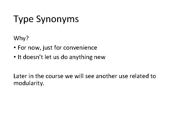 Type Synonyms Why? • For now, just for convenience • It doesn’t let us