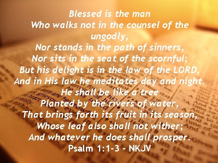 Blessed is the man Who walks not in the counsel of the ungodly, Nor