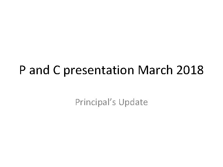 P and C presentation March 2018 Principal’s Update 