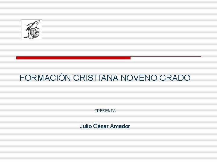 FORMACIÓN CRISTIANA NOVENO GRADO PRESENTA Julio César Amador 