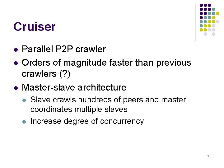 Cruiser l l l Parallel P 2 P crawler Orders of magnitude faster than