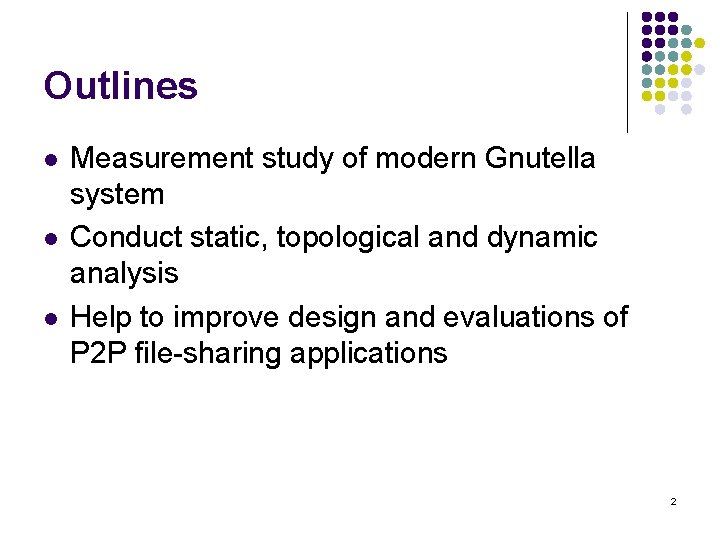 Outlines l l l Measurement study of modern Gnutella system Conduct static, topological and