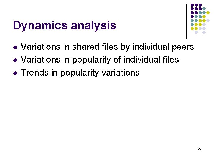 Dynamics analysis l l l Variations in shared files by individual peers Variations in