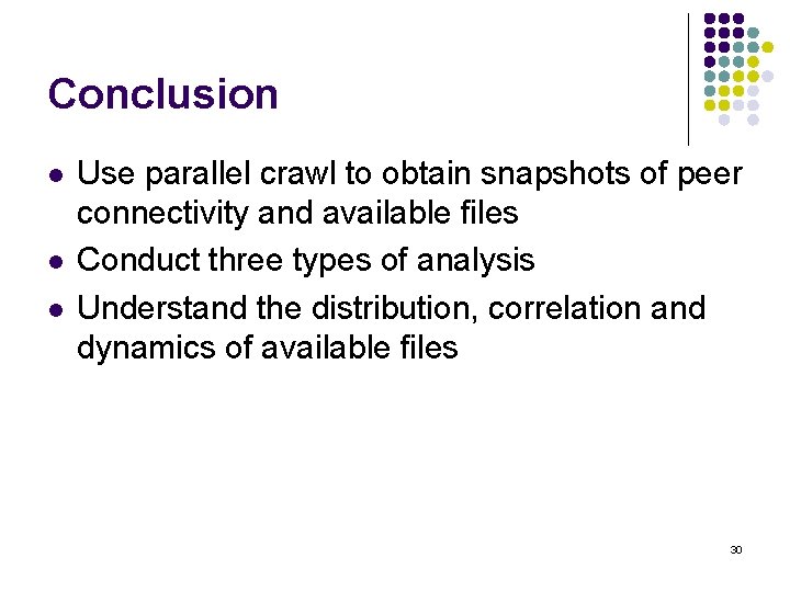 Conclusion l l l Use parallel crawl to obtain snapshots of peer connectivity and