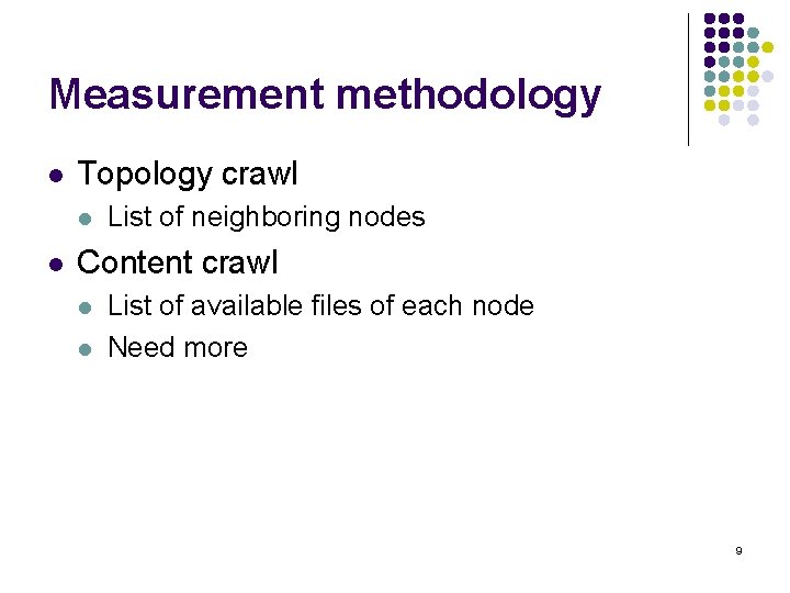 Measurement methodology l Topology crawl l l List of neighboring nodes Content crawl l
