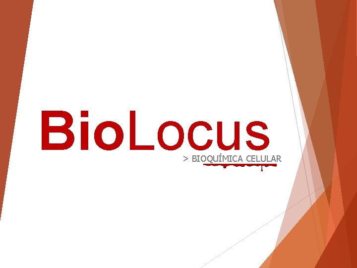 Bio. Locus > BIOQUÍMICA CELULAR 