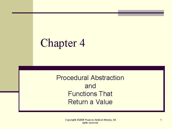 Chapter 4 Procedural Abstraction and Functions That Return a Value Copyrights © 2005 Pearson